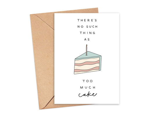 There's No Such Thing As Too Much Cake Card Simply Happy Cards