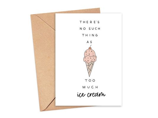 There's No Such Thing As Too Much Ice Cream Card Simply Happy Cards